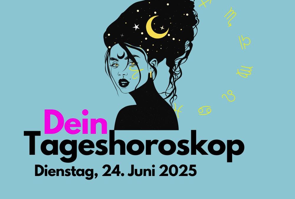 Tägliches Horoskop für Dienstag, 24. Juni 2025